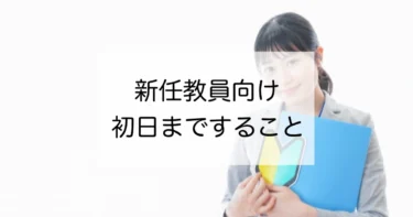 新任の教員が初日までに準備するべきことは？